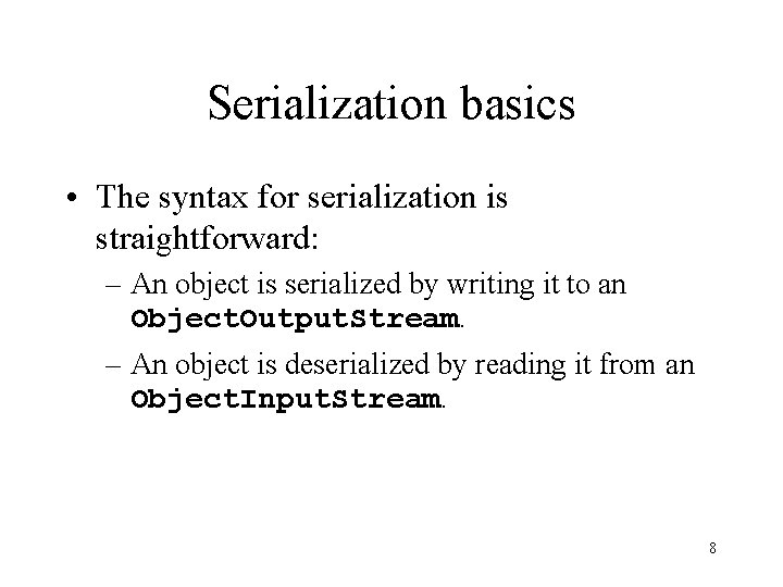 Serialization basics • The syntax for serialization is straightforward: – An object is serialized