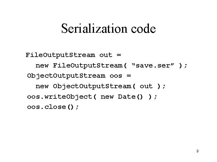 Serialization code File. Output. Stream out = new File. Output. Stream( “save. ser” );