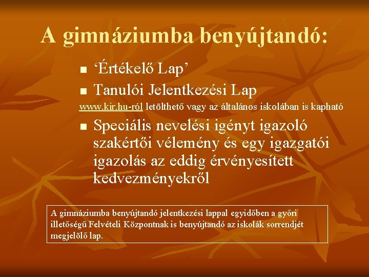 A gimnáziumba benyújtandó: n ‘Értékelő Lap’ Tanulói Jelentkezési Lap n www. kir. hu-ról letölthető