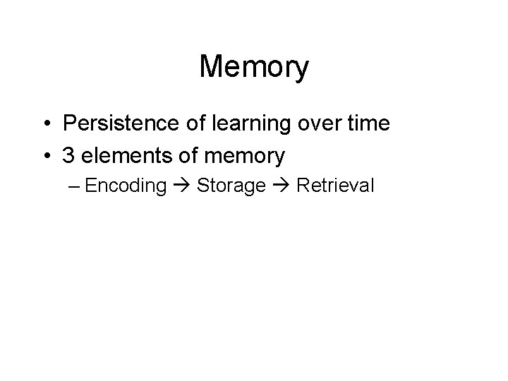 Memory • Persistence of learning over time • 3 elements of memory – Encoding