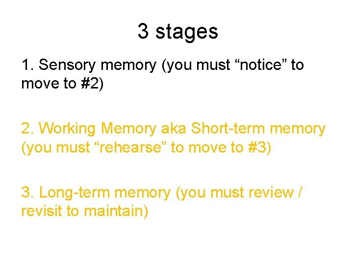 3 stages 1. Sensory memory (you must “notice” to move to #2) 2. Working