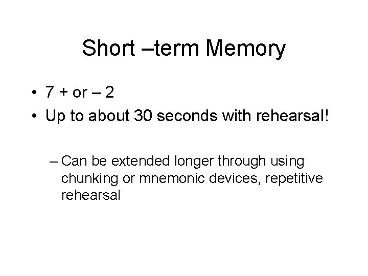 Short –term Memory • 7 + or – 2 • Up to about 30