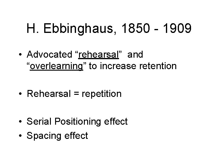 H. Ebbinghaus, 1850 - 1909 • Advocated “rehearsal” and “overlearning” to increase retention •