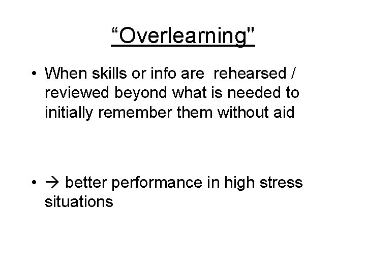 “Overlearning" • When skills or info are rehearsed / reviewed beyond what is needed