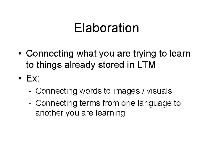 Elaboration • Connecting what you are trying to learn to things already stored in