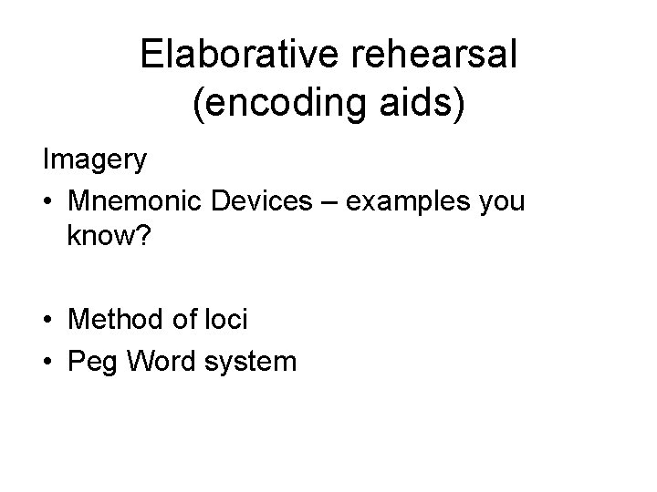 Elaborative rehearsal (encoding aids) Imagery • Mnemonic Devices – examples you know? • Method