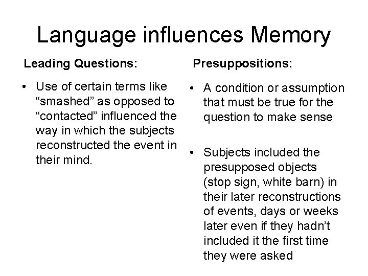 Language influences Memory Leading Questions: Presuppositions: • Use of certain terms like “smashed” as