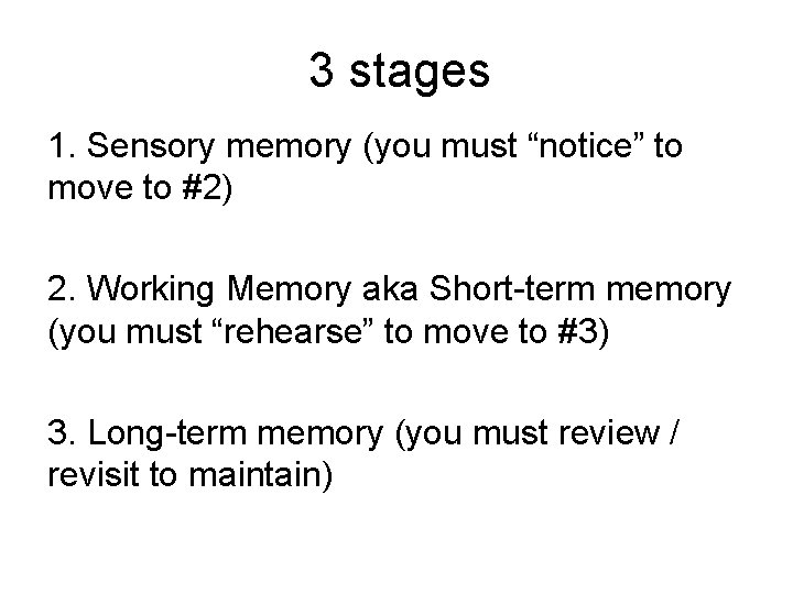 3 stages 1. Sensory memory (you must “notice” to move to #2) 2. Working