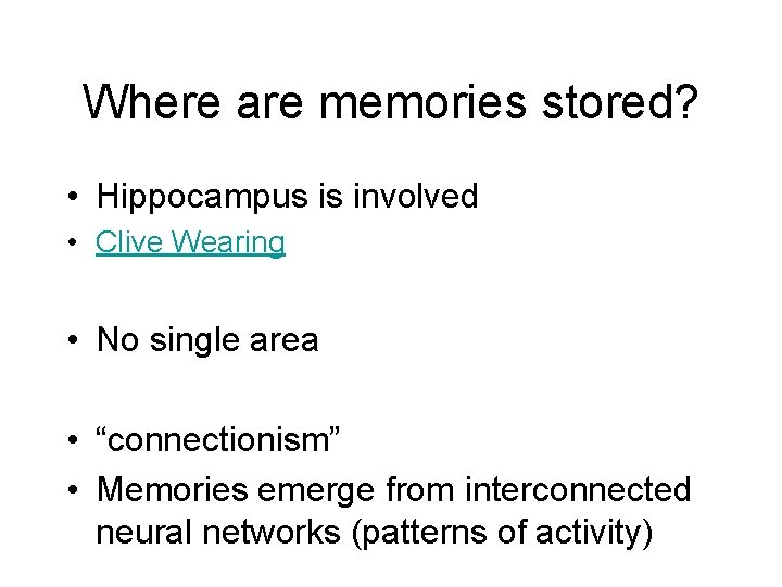Where are memories stored? • Hippocampus is involved • Clive Wearing • No single