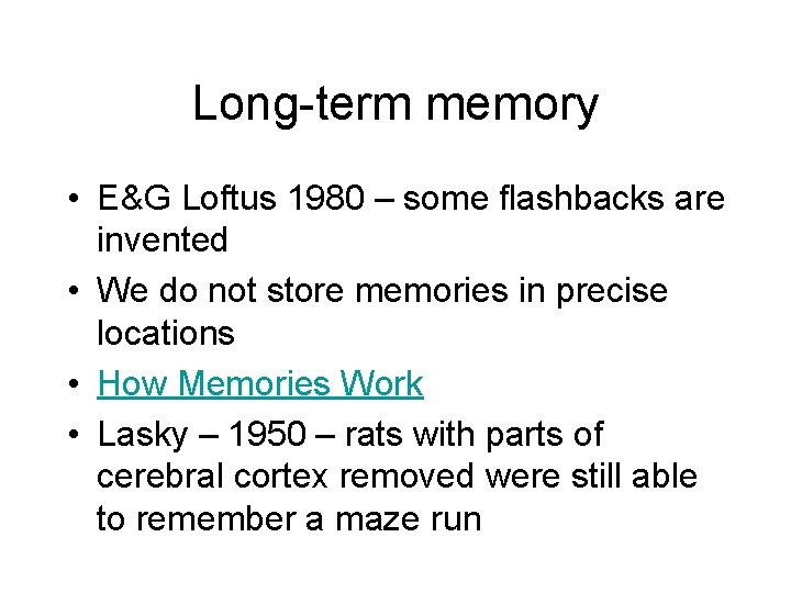 Long-term memory • E&G Loftus 1980 – some flashbacks are invented • We do