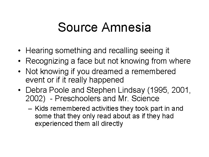 Source Amnesia • Hearing something and recalling seeing it • Recognizing a face but