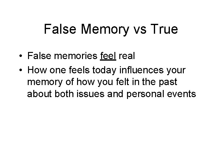 False Memory vs True • False memories feel real • How one feels today