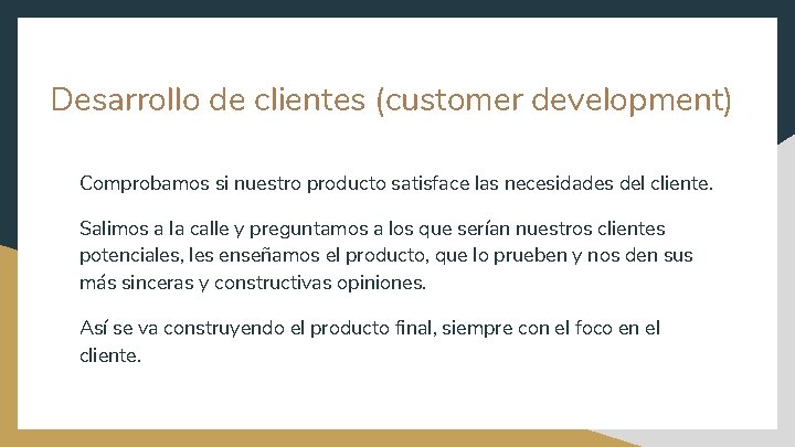 Desarrollo de clientes (customer development) Comprobamos si nuestro producto satisface las necesidades del cliente.