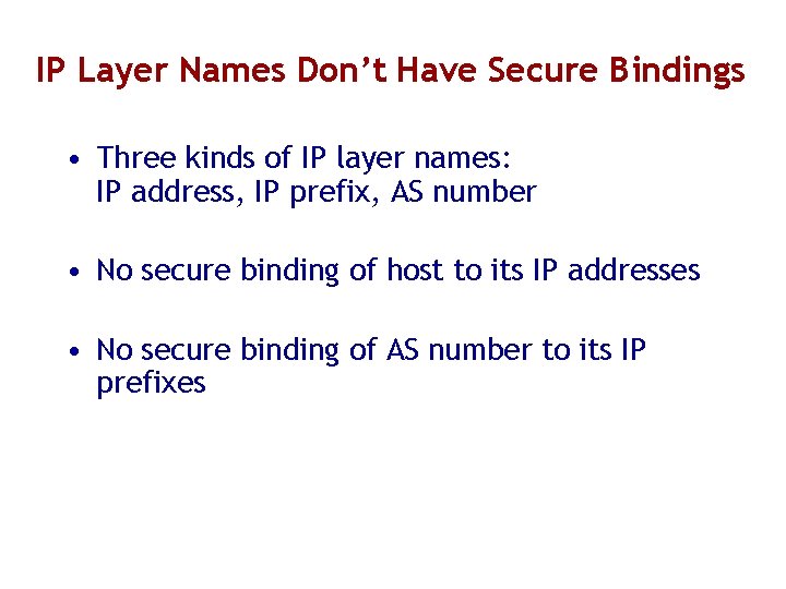 IP Layer Names Don’t Have Secure Bindings • Three kinds of IP layer names: