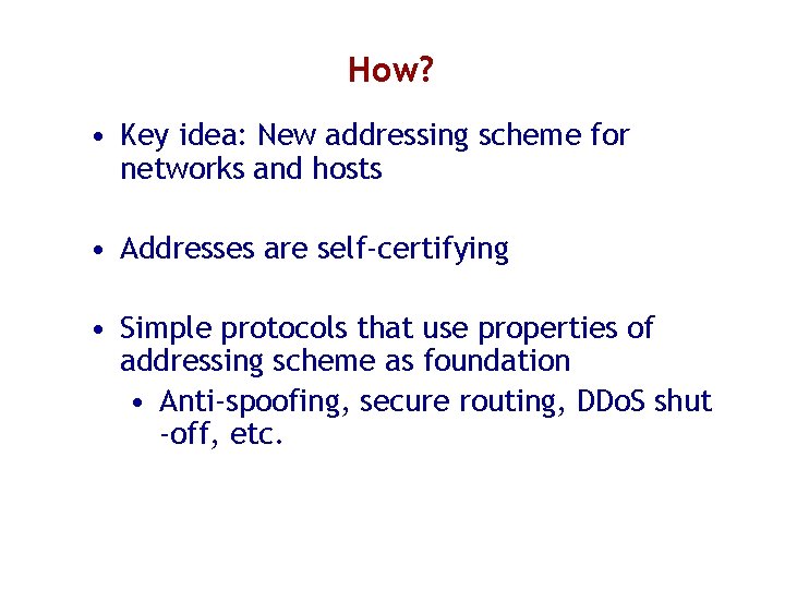 How? • Key idea: New addressing scheme for networks and hosts • Addresses are