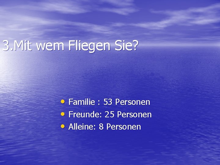 3. Mit wem Fliegen Sie? • Familie : 53 Personen • Freunde: 25 Personen