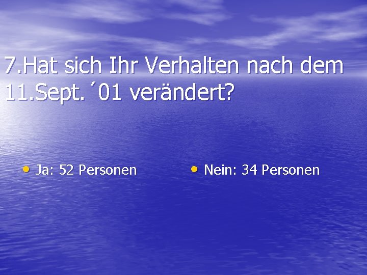 7. Hat sich Ihr Verhalten nach dem 11. Sept. ´ 01 verändert? • Ja: