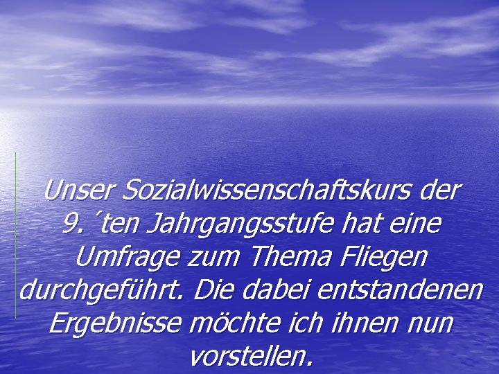 Unser Sozialwissenschaftskurs der 9. ´ten Jahrgangsstufe hat eine Umfrage zum Thema Fliegen durchgeführt. Die