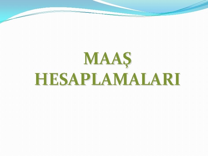 MAAŞ HESAPLAMALARI 