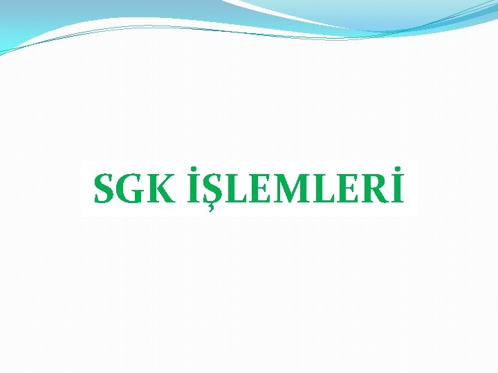 SGK İŞLEMLERİ 