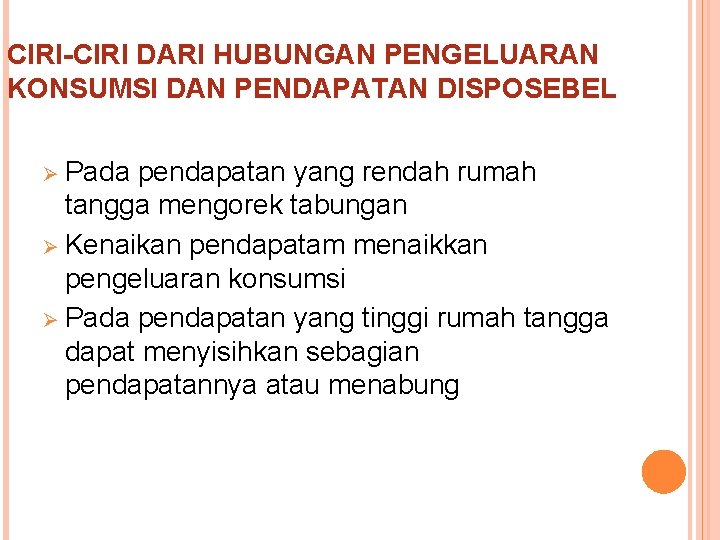 CIRI-CIRI DARI HUBUNGAN PENGELUARAN KONSUMSI DAN PENDAPATAN DISPOSEBEL Ø Pada pendapatan yang rendah rumah