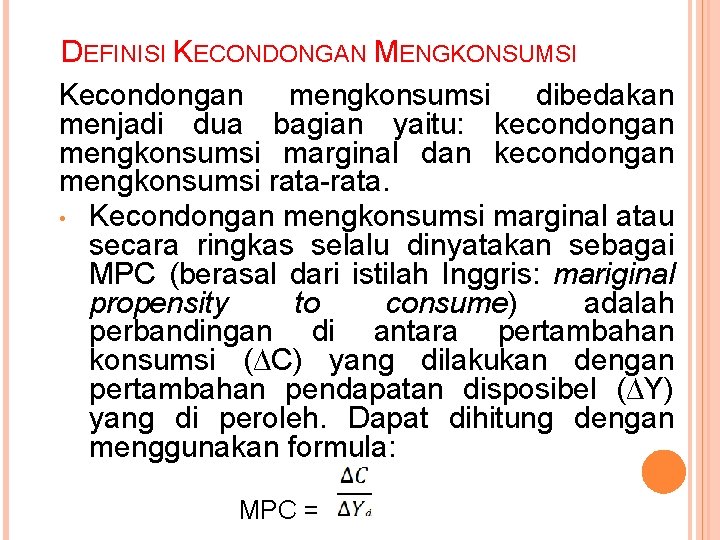 DEFINISI KECONDONGAN MENGKONSUMSI Kecondongan mengkonsumsi dibedakan menjadi dua bagian yaitu: kecondongan mengkonsumsi marginal dan