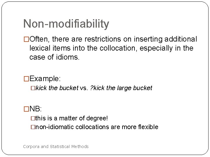 Non-modifiability �Often, there are restrictions on inserting additional lexical items into the collocation, especially