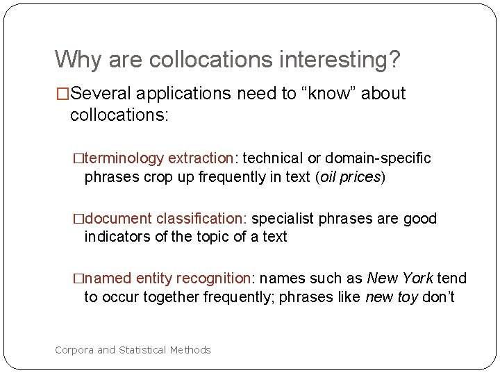 Why are collocations interesting? �Several applications need to “know” about collocations: �terminology extraction: technical