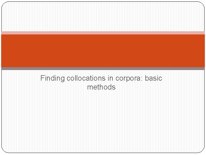 Finding collocations in corpora: basic methods 