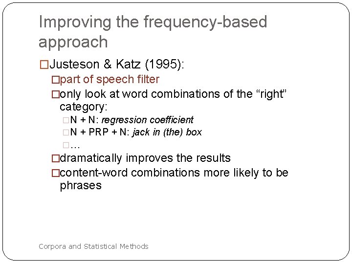 Improving the frequency-based approach �Justeson & Katz (1995): �part of speech filter �only look