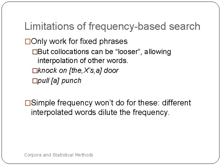 Limitations of frequency-based search �Only work for fixed phrases �But collocations can be “looser”,