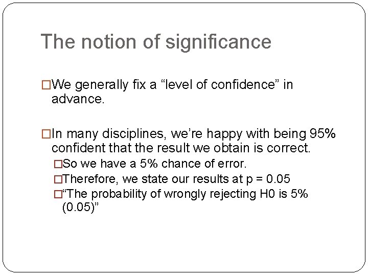 The notion of significance �We generally fix a “level of confidence” in advance. �In