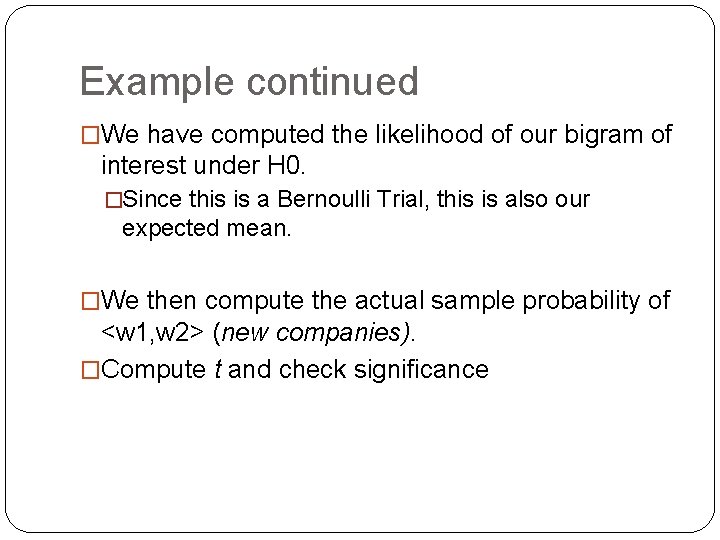 Example continued �We have computed the likelihood of our bigram of interest under H