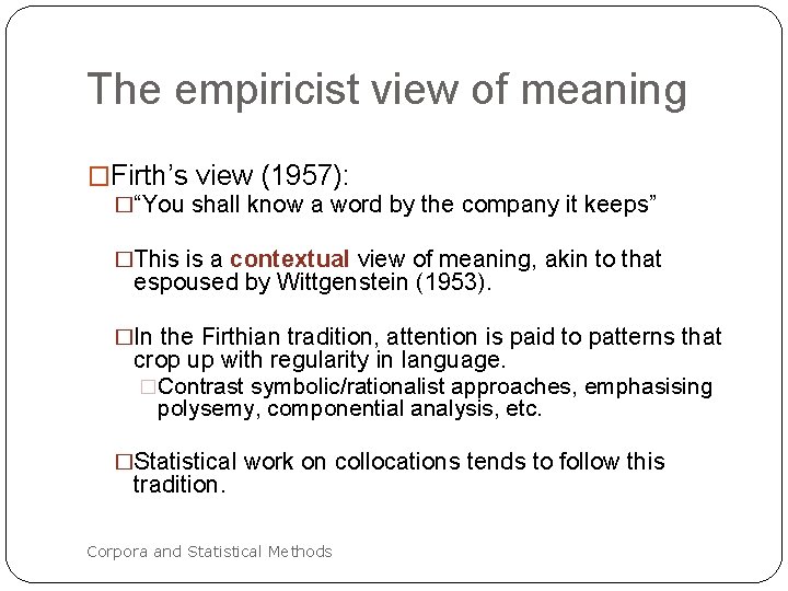 The empiricist view of meaning �Firth’s view (1957): �“You shall know a word by