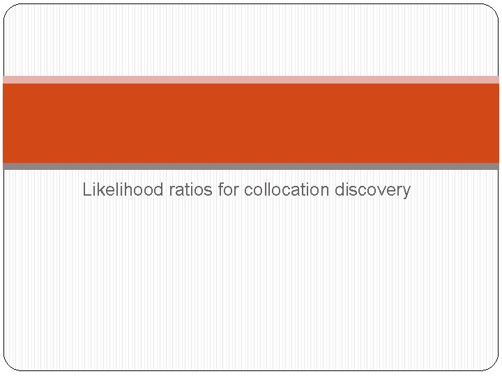 Likelihood ratios for collocation discovery 