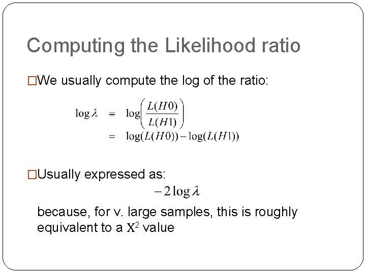 Computing the Likelihood ratio �We usually compute the log of the ratio: �Usually expressed