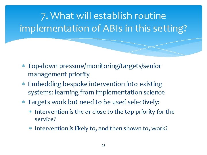 7. What will establish routine implementation of ABIs in this setting? Top-down pressure/monitoring/targets/senior management