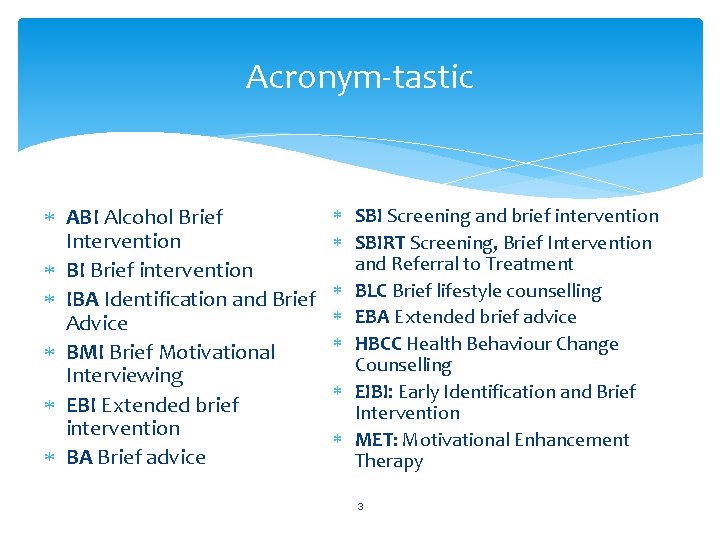 Acronym-tastic ABI Alcohol Brief Intervention BI Brief intervention IBA Identification and Brief Advice BMI