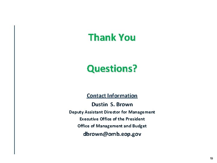 Thank You Questions? Contact Information Dustin S. Brown Deputy Assistant Director for Management Executive