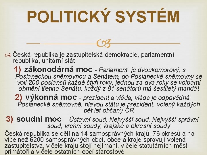 POLITICKÝ SYSTÉM Česká republika je zastupitelská demokracie, parlamentní republika, unitární stát 1) zákonodárná moc