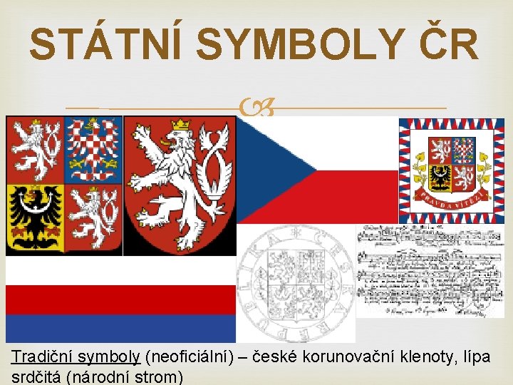 STÁTNÍ SYMBOLY ČR Tradiční symboly (neoficiální) – české korunovační klenoty, lípa srdčitá (národní strom)