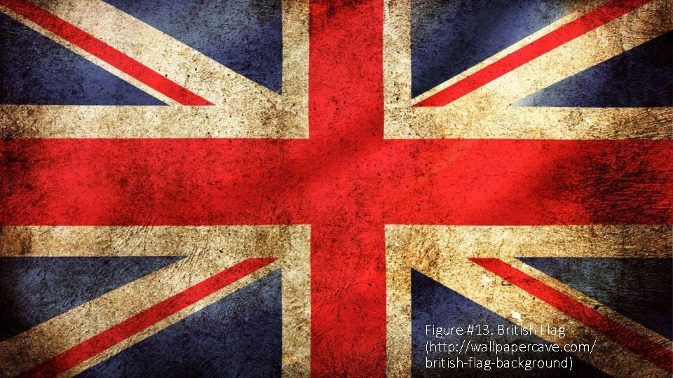 Figure #13. British Flag (http: //wallpapercave. com/ british-flag-background) 