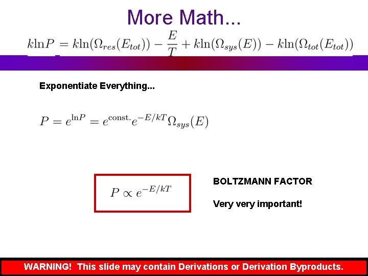 More Math. . . Exponentiate Everything. . . BOLTZMANN FACTOR Very very important! WARNING!