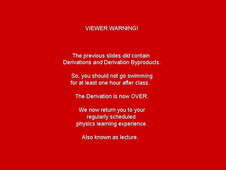 VIEWER WARNING! The previous slides did contain Derivations and Derivation Byproducts. So, you should