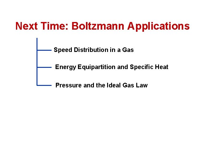 Next Time: Boltzmann Applications Speed Distribution in a Gas Energy Equipartition and Specific Heat