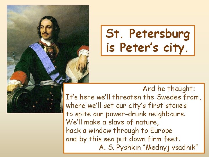 St. Petersburg is Peter’s city. And he thought: It’s here we’ll threaten the Swedes