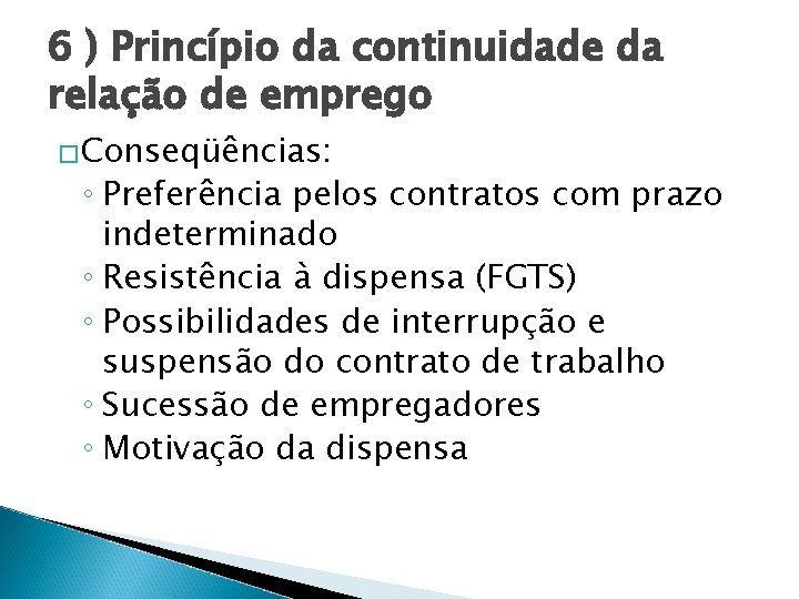 6 ) Princípio da continuidade da relação de emprego �Conseqüências: ◦ Preferência pelos contratos