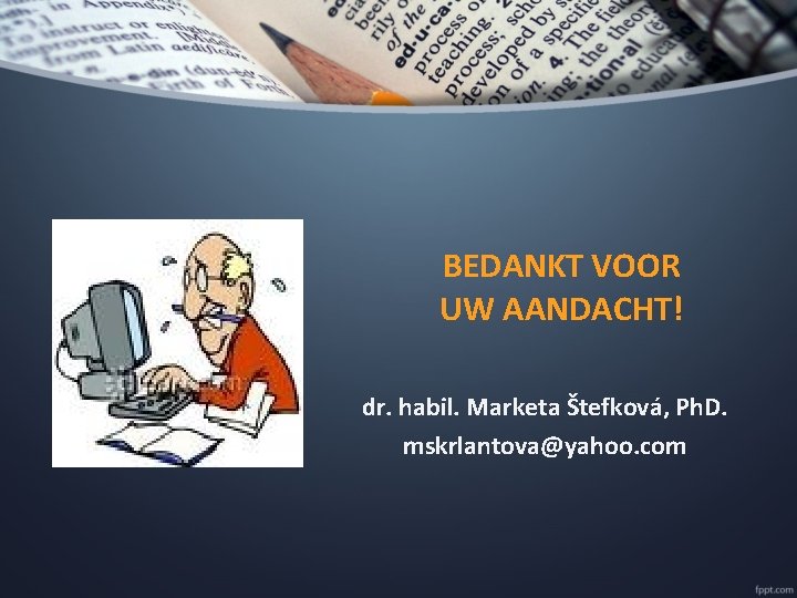 BEDANKT VOOR UW AANDACHT! dr. habil. Marketa Štefková, Ph. D. mskrlantova@yahoo. com 