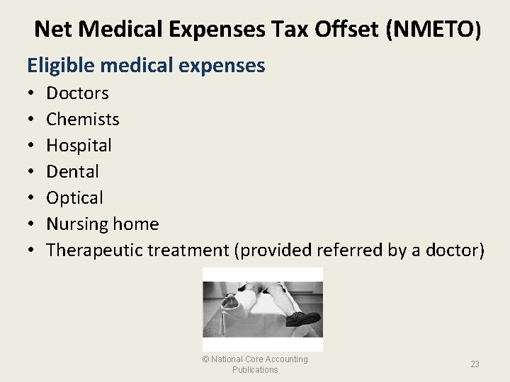 Net Medical Expenses Tax Offset (NMETO) Eligible medical expenses • • Doctors Chemists Hospital