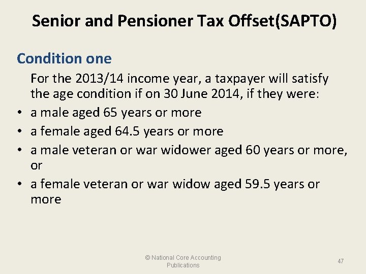 Senior and Pensioner Tax Offset(SAPTO) Condition one • • For the 2013/14 income year,